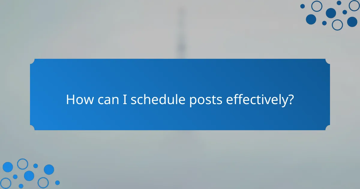 How can I schedule posts effectively?