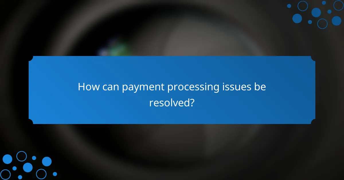 How can payment processing issues be resolved?