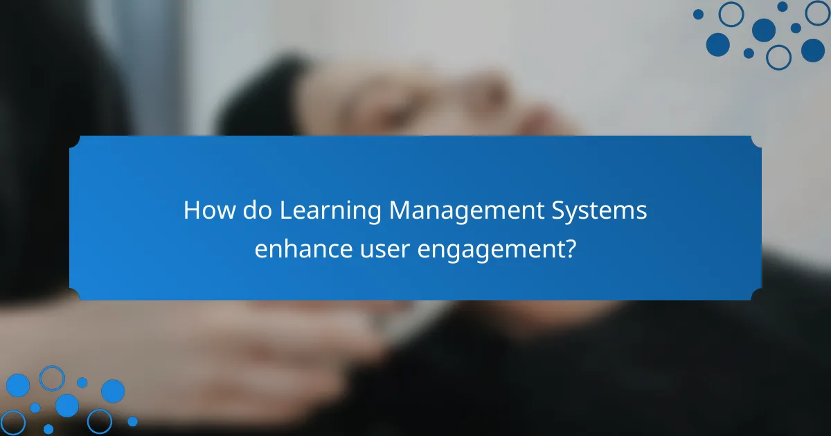 How do Learning Management Systems enhance user engagement?