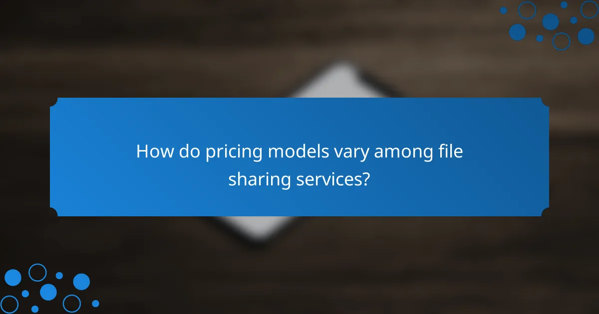 How do pricing models vary among file sharing services?