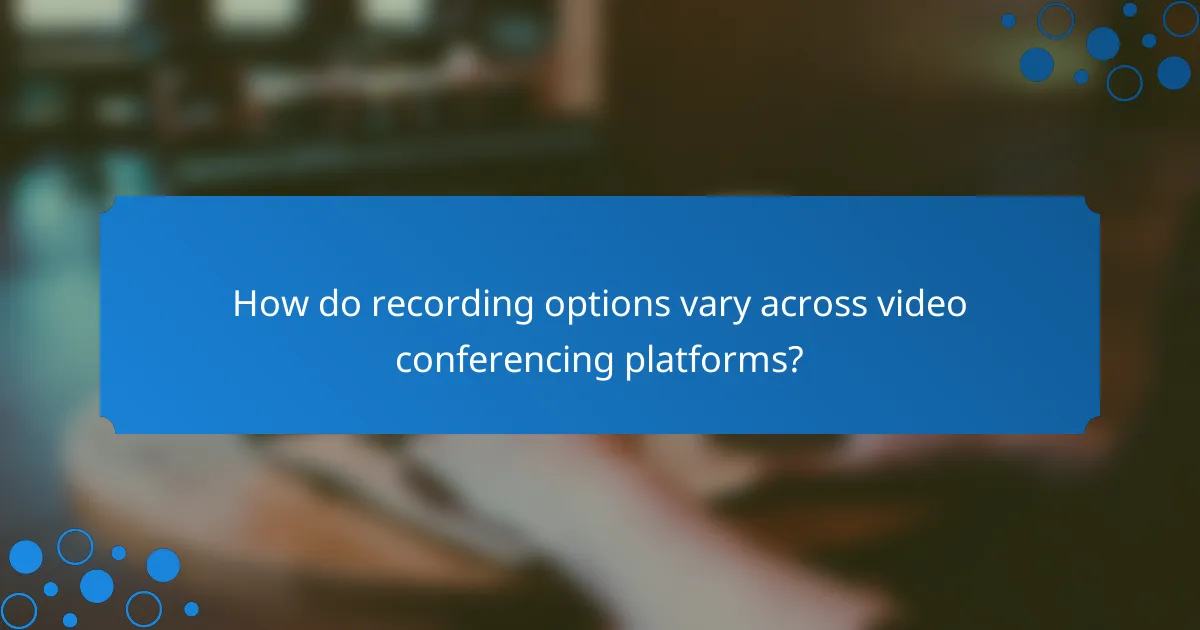 How do recording options vary across video conferencing platforms?