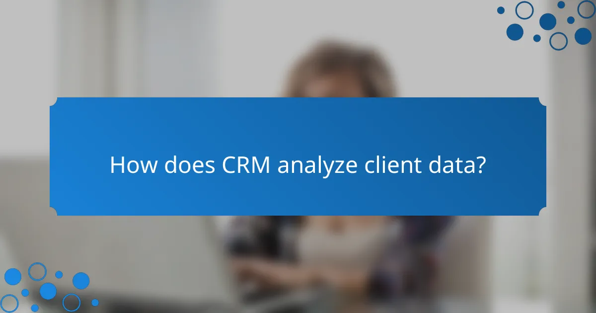 How does CRM analyze client data?