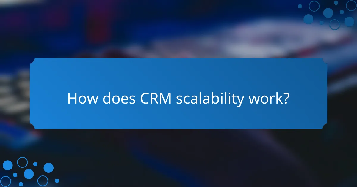 How does CRM scalability work?