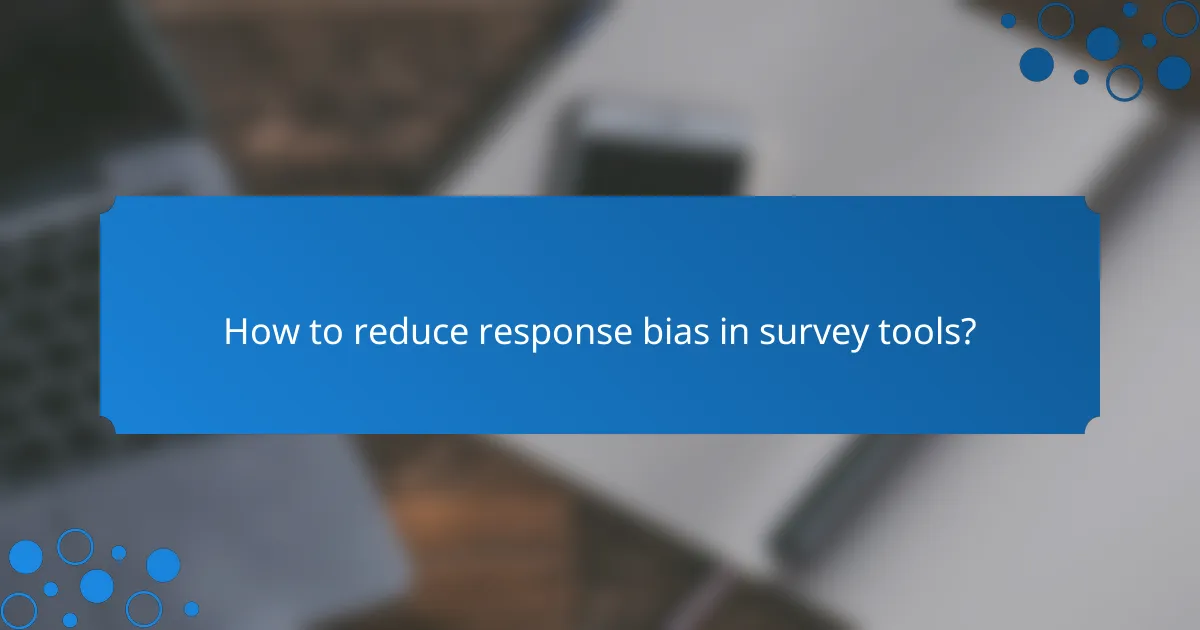 How to reduce response bias in survey tools?