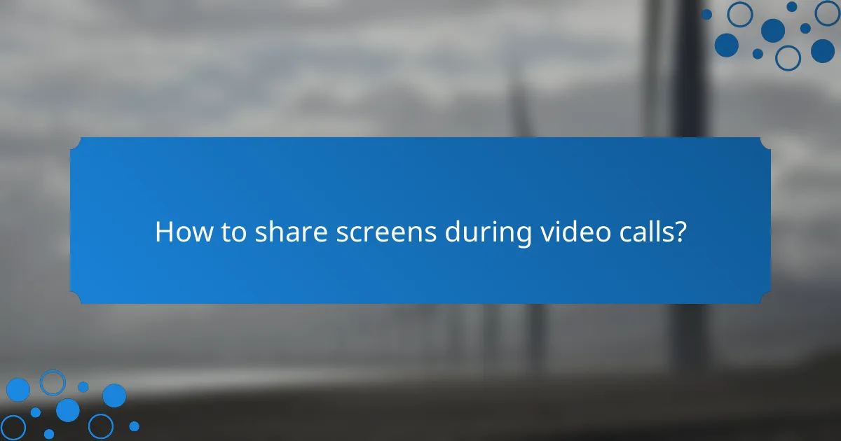 How to share screens during video calls?