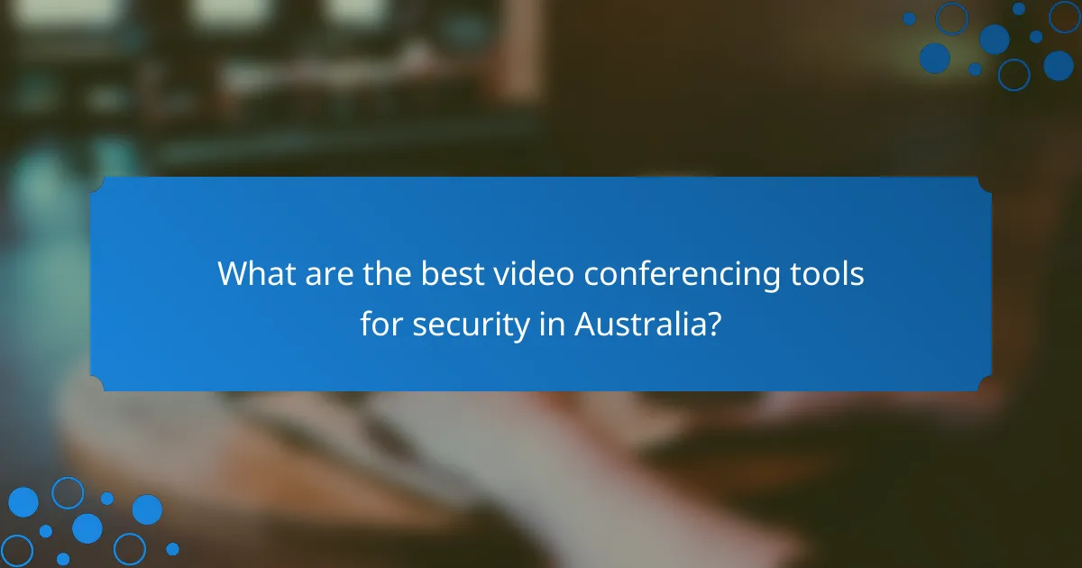 What are the best video conferencing tools for security in Australia?