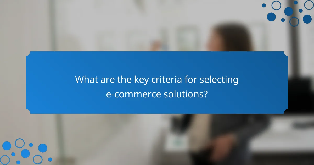 What are the key criteria for selecting e-commerce solutions?