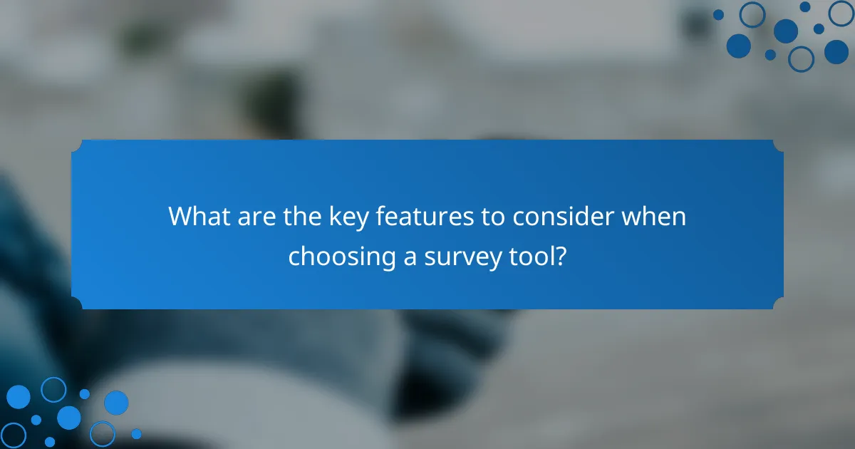 What are the key features to consider when choosing a survey tool?