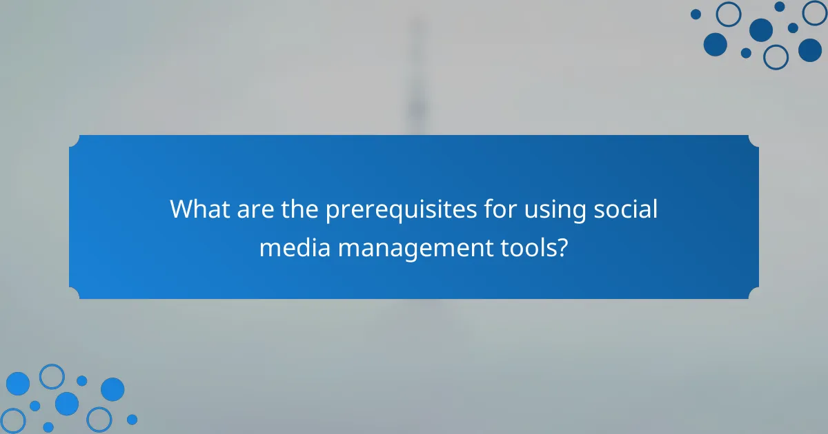 What are the prerequisites for using social media management tools?