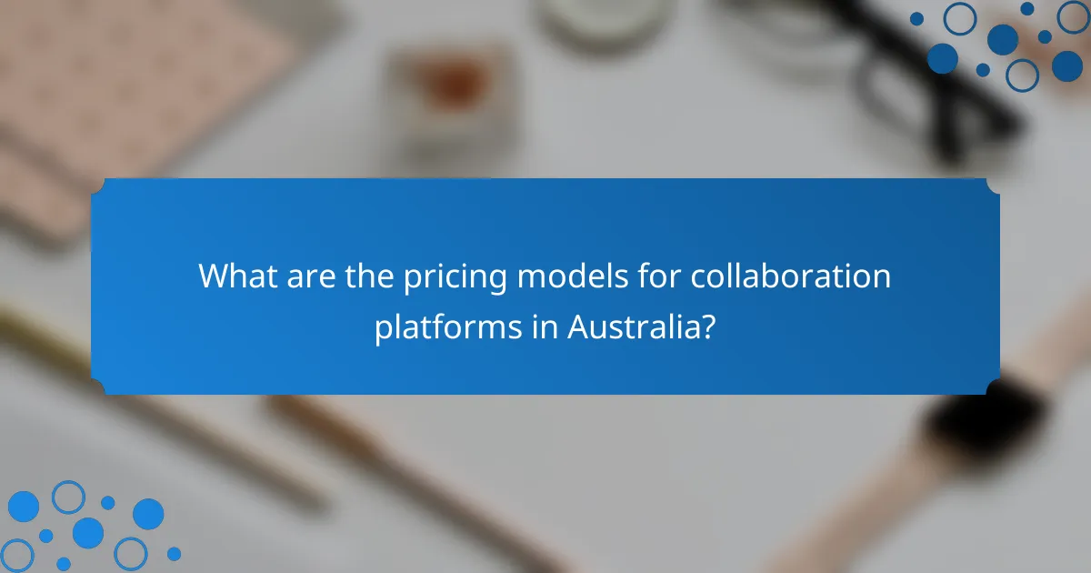 What are the pricing models for collaboration platforms in Australia?
