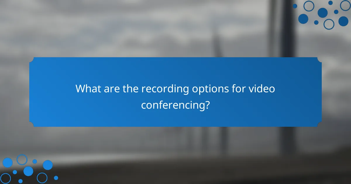 What are the recording options for video conferencing?