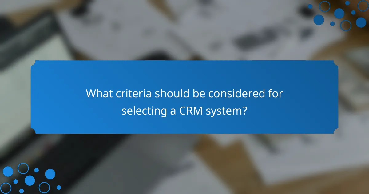 What criteria should be considered for selecting a CRM system?