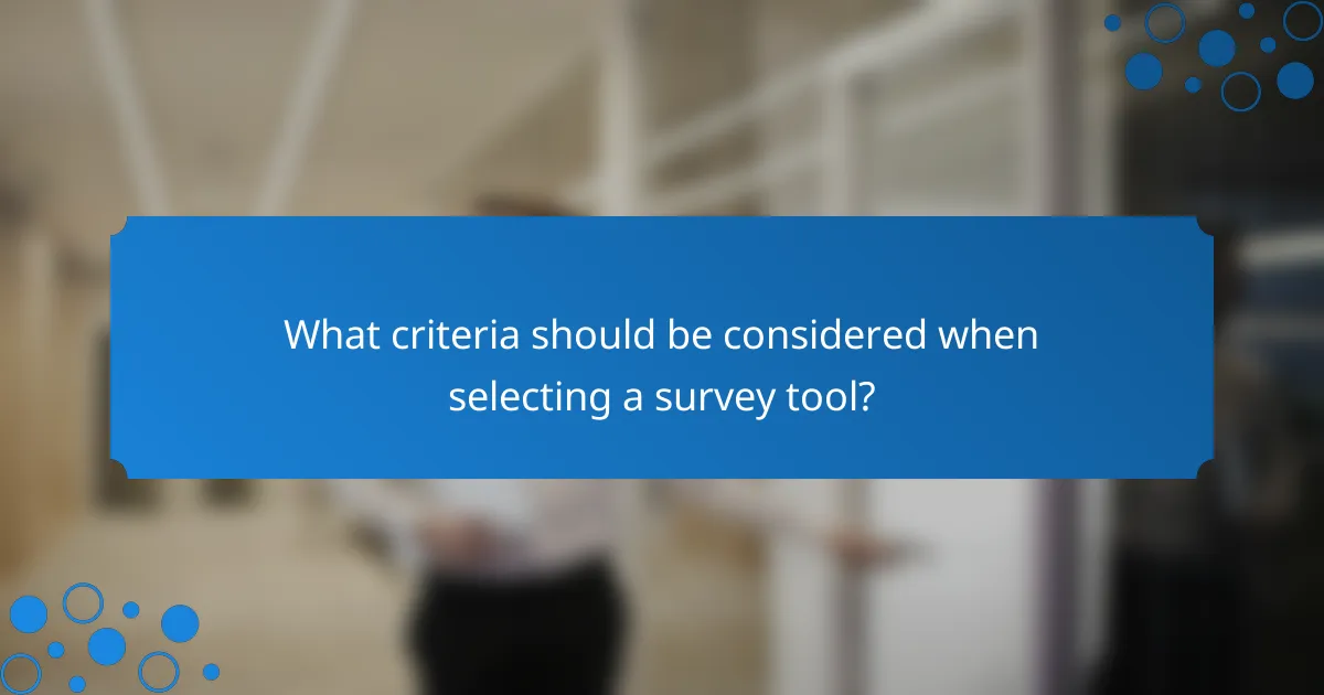 What criteria should be considered when selecting a survey tool?