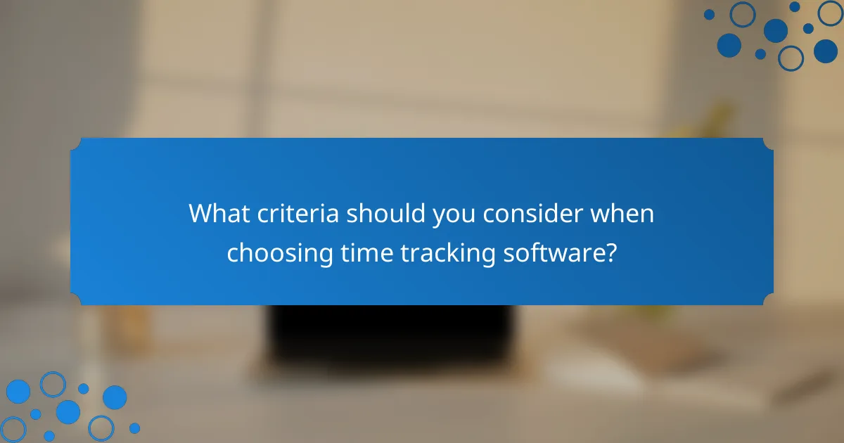 What criteria should you consider when choosing time tracking software?