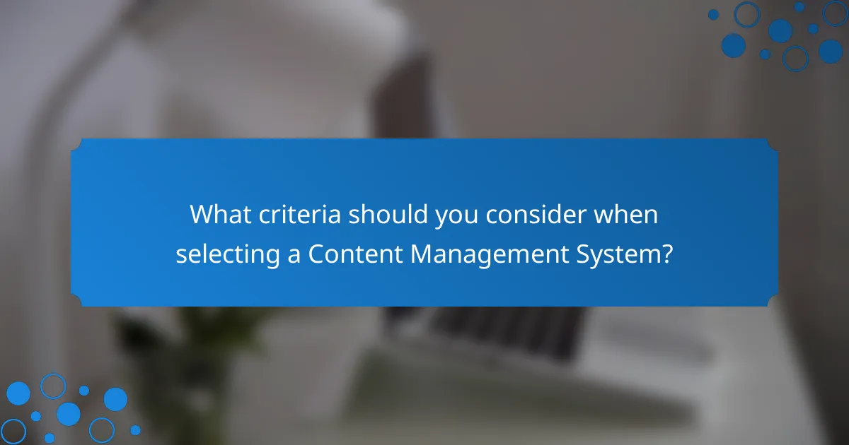 What criteria should you consider when selecting a Content Management System?
