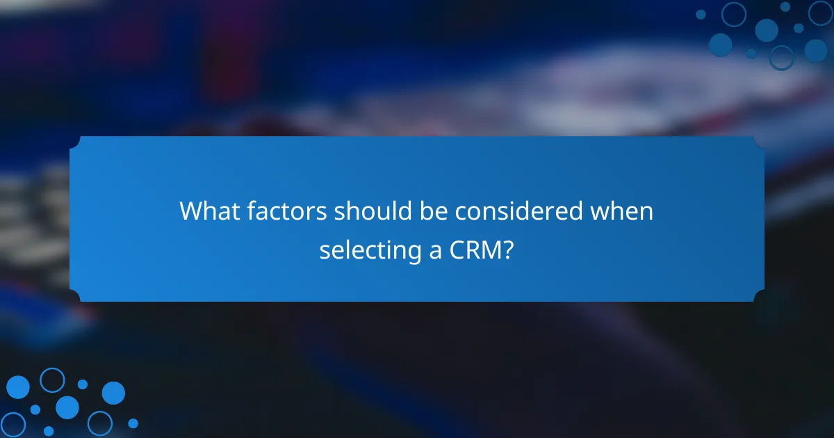 What factors should be considered when selecting a CRM?