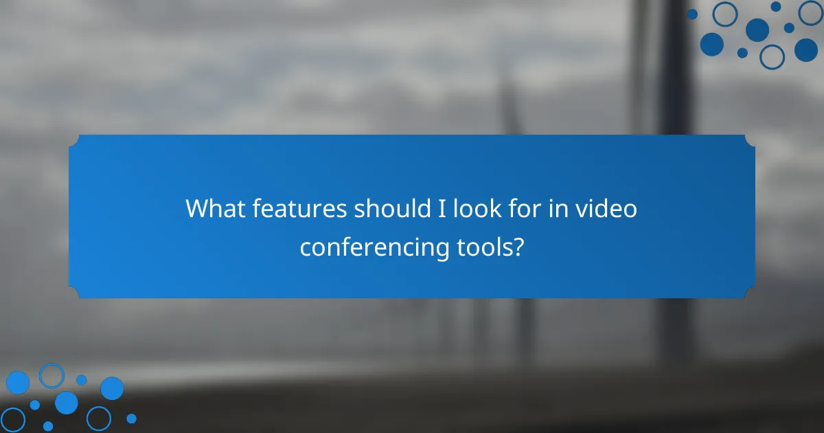 What features should I look for in video conferencing tools?