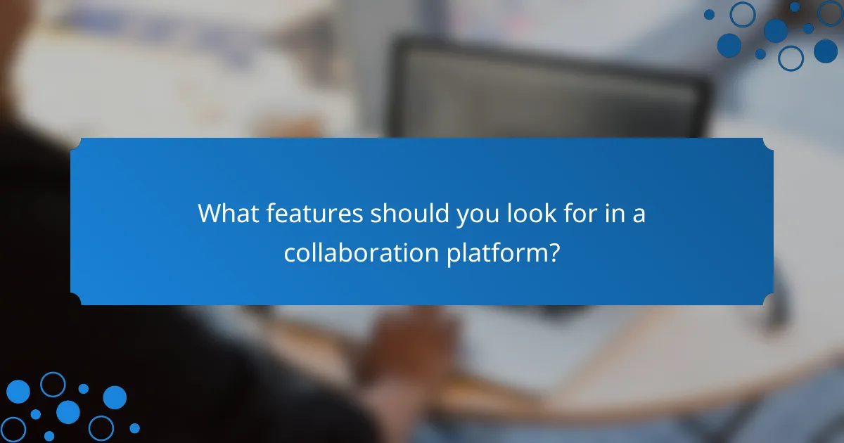 What features should you look for in a collaboration platform?