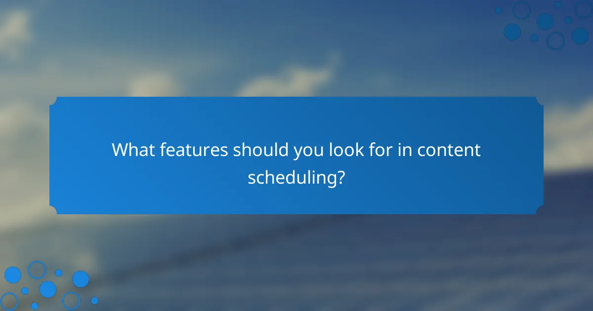 What features should you look for in content scheduling?