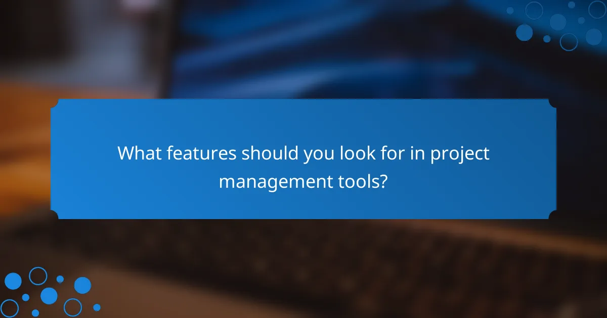 What features should you look for in project management tools?