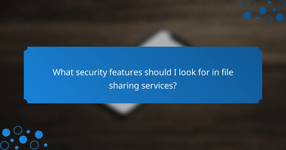 What security features should I look for in file sharing services?